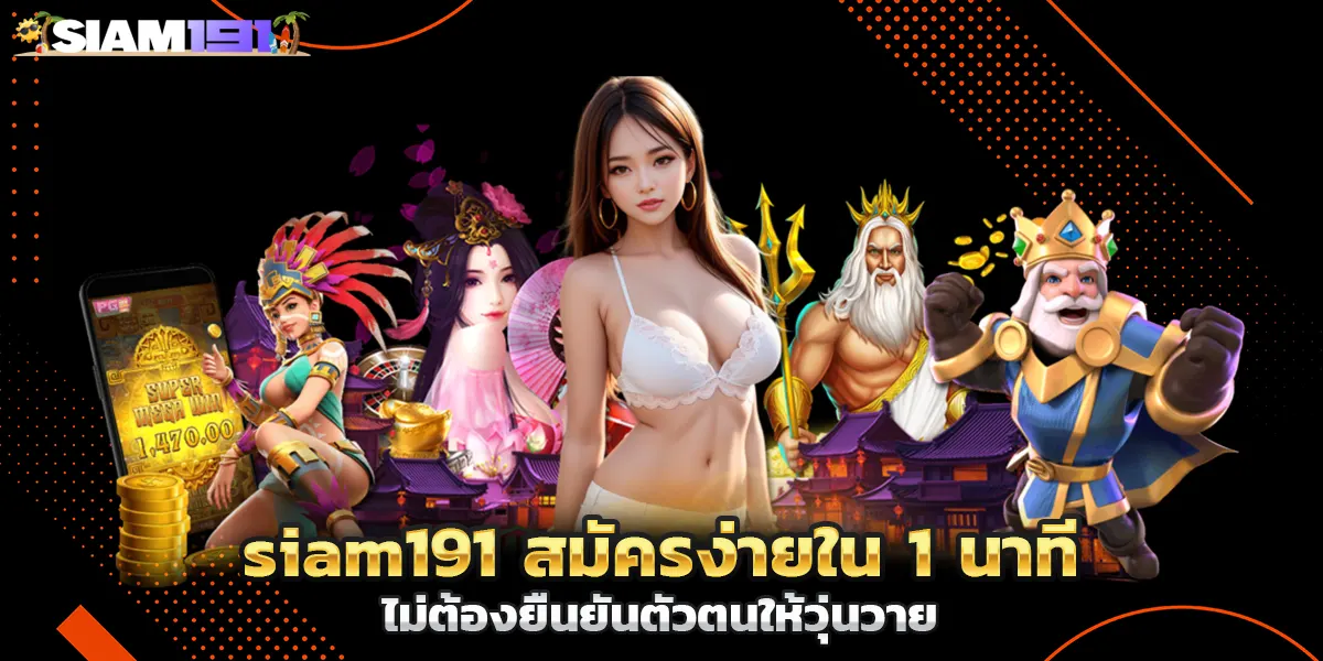 siam191 สมัครง่ายใน 1 นาที ไม่ต้องยืนยันตัวตนให้วุ่นวาย
